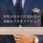 彼氏への誕生日プレゼントがわからない方へ！男性が自分では買わない高級おすすめ商品！