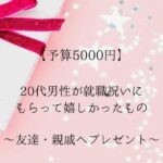 【5000円プレゼント】20代男性が就職祝いにもらって嬉しかったもの｜友達・親戚