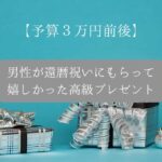 【予算３万円前後】男性が還暦祝いにもらって嬉しかったもの｜父親・高級プレゼント