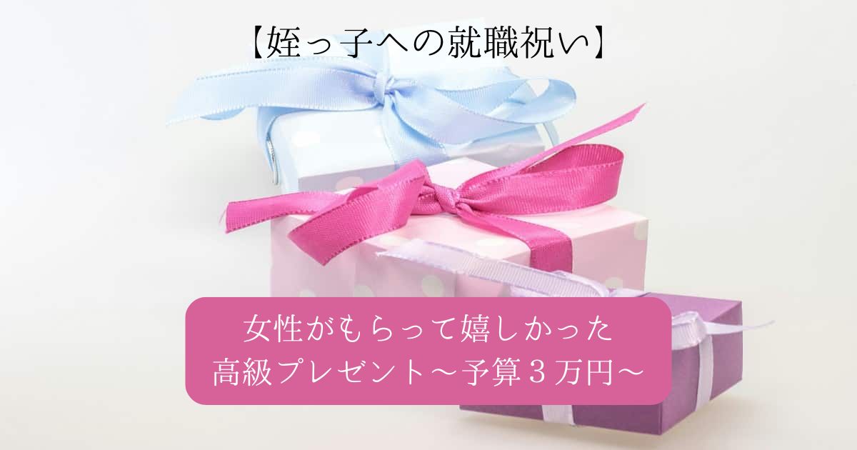 女性が就職祝いにもらって嬉しかったもの！姪っ子への高級プレゼント｜予算３万円前後