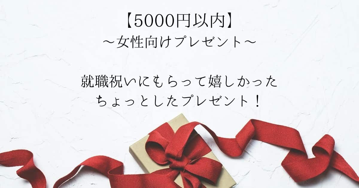 【5000円以内】女性が就職祝いにもらって嬉しかったもの！ちょっとしたプレゼント！